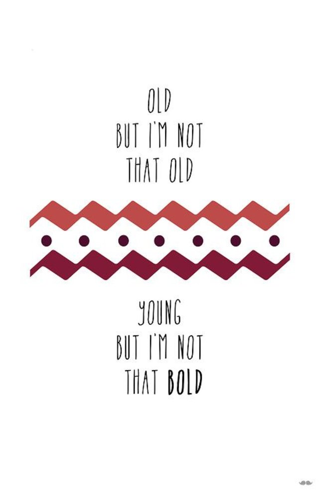 old but im not that old young but im not that bold and i dont think the world is sold on just doing what were told